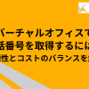 バーチャルオフィスで電話番号を取得するには？信頼性とコストのバランスを解説
